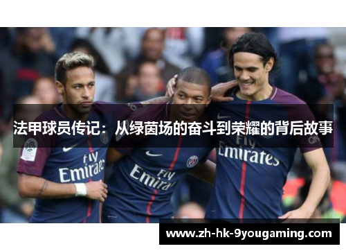 法甲球员传记：从绿茵场的奋斗到荣耀的背后故事