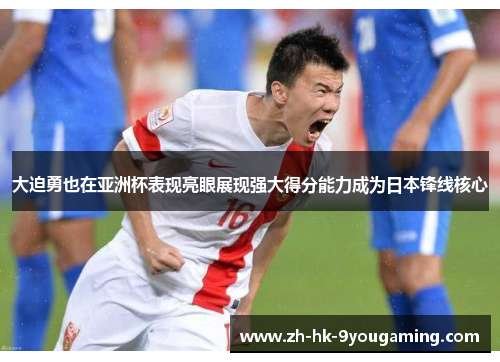 大迫勇也在亚洲杯表现亮眼展现强大得分能力成为日本锋线核心