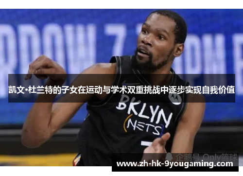 凯文·杜兰特的子女在运动与学术双重挑战中逐步实现自我价值