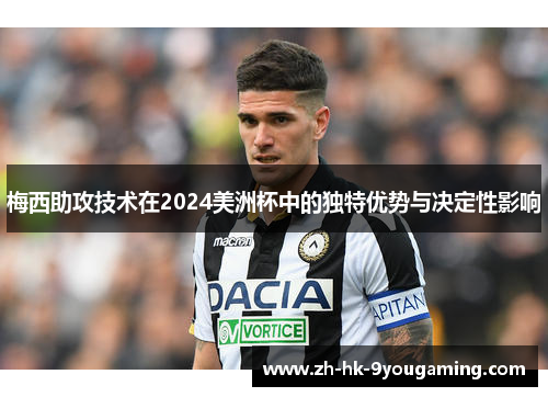 梅西助攻技术在2024美洲杯中的独特优势与决定性影响