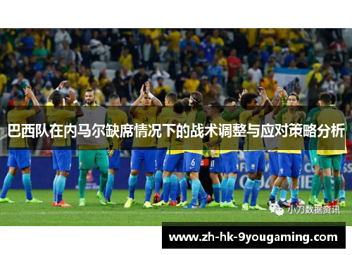 巴西队在内马尔缺席情况下的战术调整与应对策略分析