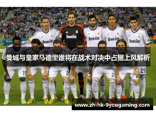 曼城与皇家马德里谁将在战术对决中占据上风解析