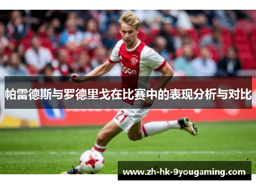 帕雷德斯与罗德里戈在比赛中的表现分析与对比