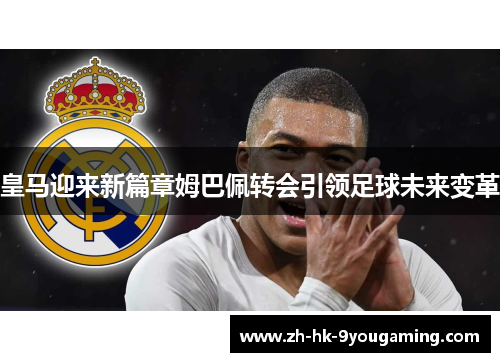 皇马迎来新篇章姆巴佩转会引领足球未来变革