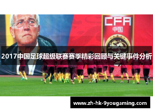 2017中国足球超级联赛赛季精彩回顾与关键事件分析