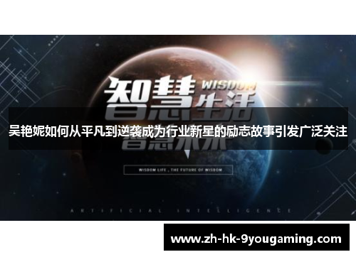 吴艳妮如何从平凡到逆袭成为行业新星的励志故事引发广泛关注