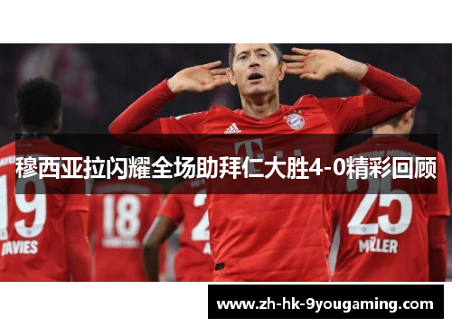 穆西亚拉闪耀全场助拜仁大胜4-0精彩回顾