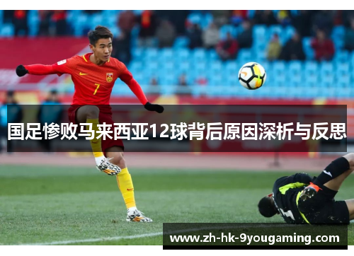 国足惨败马来西亚12球背后原因深析与反思
