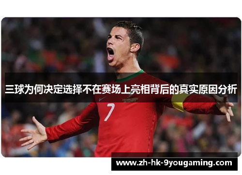三球为何决定选择不在赛场上亮相背后的真实原因分析