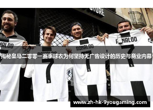 揭秘皇马二零零一赛季球衣为何坚持无广告设计的历史与商业内幕