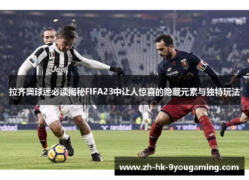 拉齐奥球迷必读揭秘FIFA23中让人惊喜的隐藏元素与独特玩法