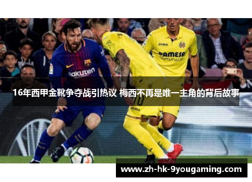16年西甲金靴争夺战引热议 梅西不再是唯一主角的背后故事 16年西甲金靴争夺战引热议 梅西不再是唯一主角的背后故事