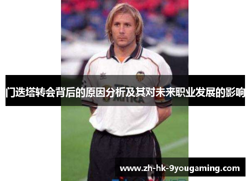 门迭塔转会背后的原因分析及其对未来职业发展的影响