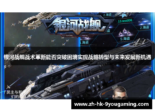 银河战舰战术革新能否突破困境实现战略转型与未来发展新机遇