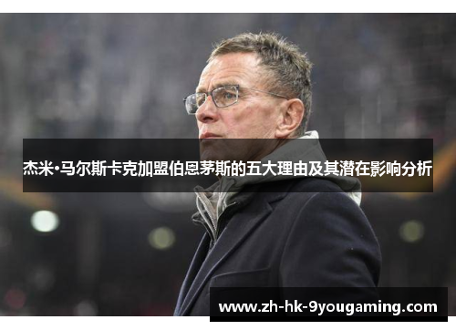 杰米·马尔斯卡克加盟伯恩茅斯的五大理由及其潜在影响分析