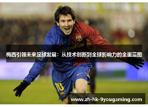 梅西引领未来足球发展：从技术创新到全球影响力的全面蓝图