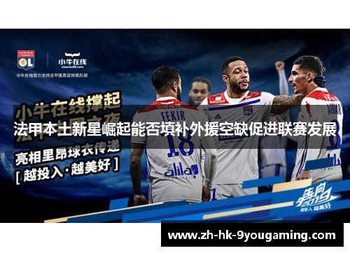 法甲本土新星崛起能否填补外援空缺促进联赛发展