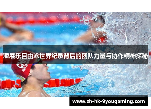 潘展乐自由泳世界纪录背后的团队力量与协作精神探秘